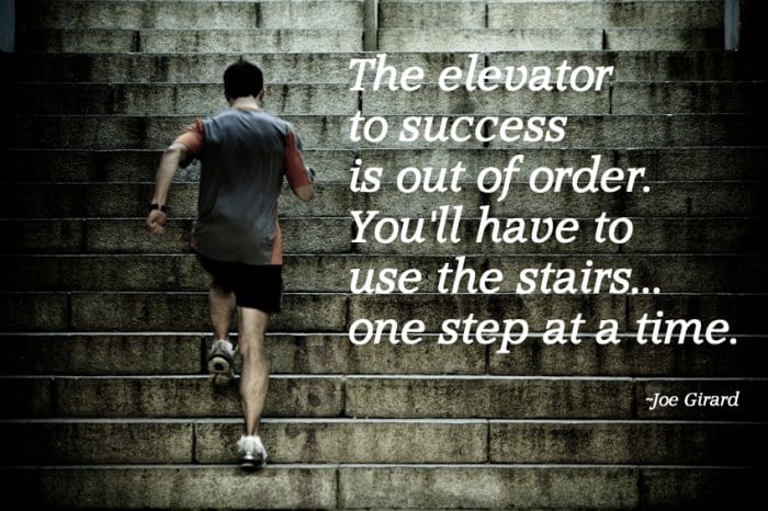 The elevator to success is out of order; you will have to take the stairs.